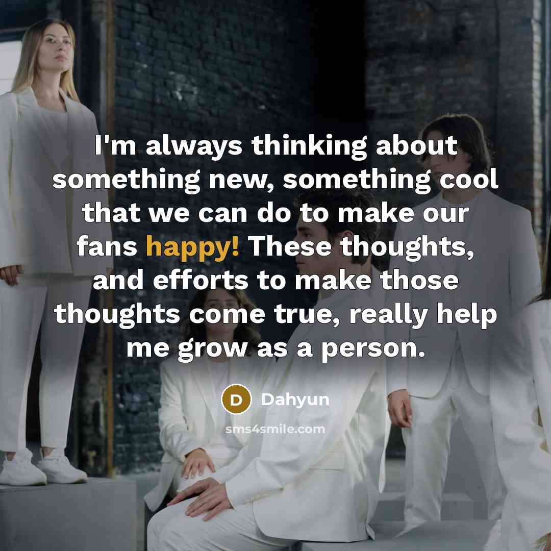 “I'm always thinking about something new, something cool that we…” quote by Dahyun