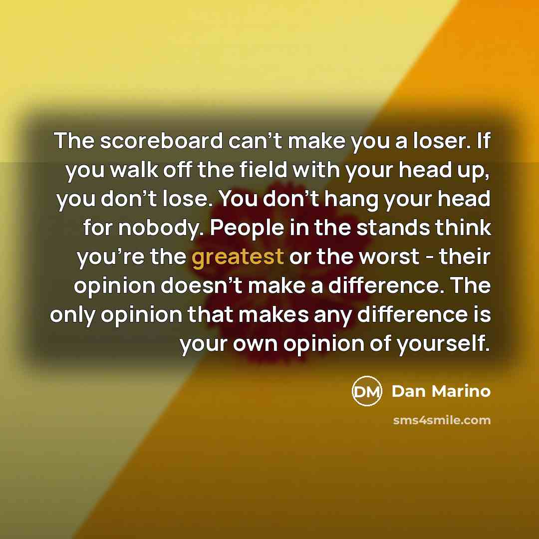 “The scoreboard can't make you a loser. If you walk…” quote by Dan Marino
