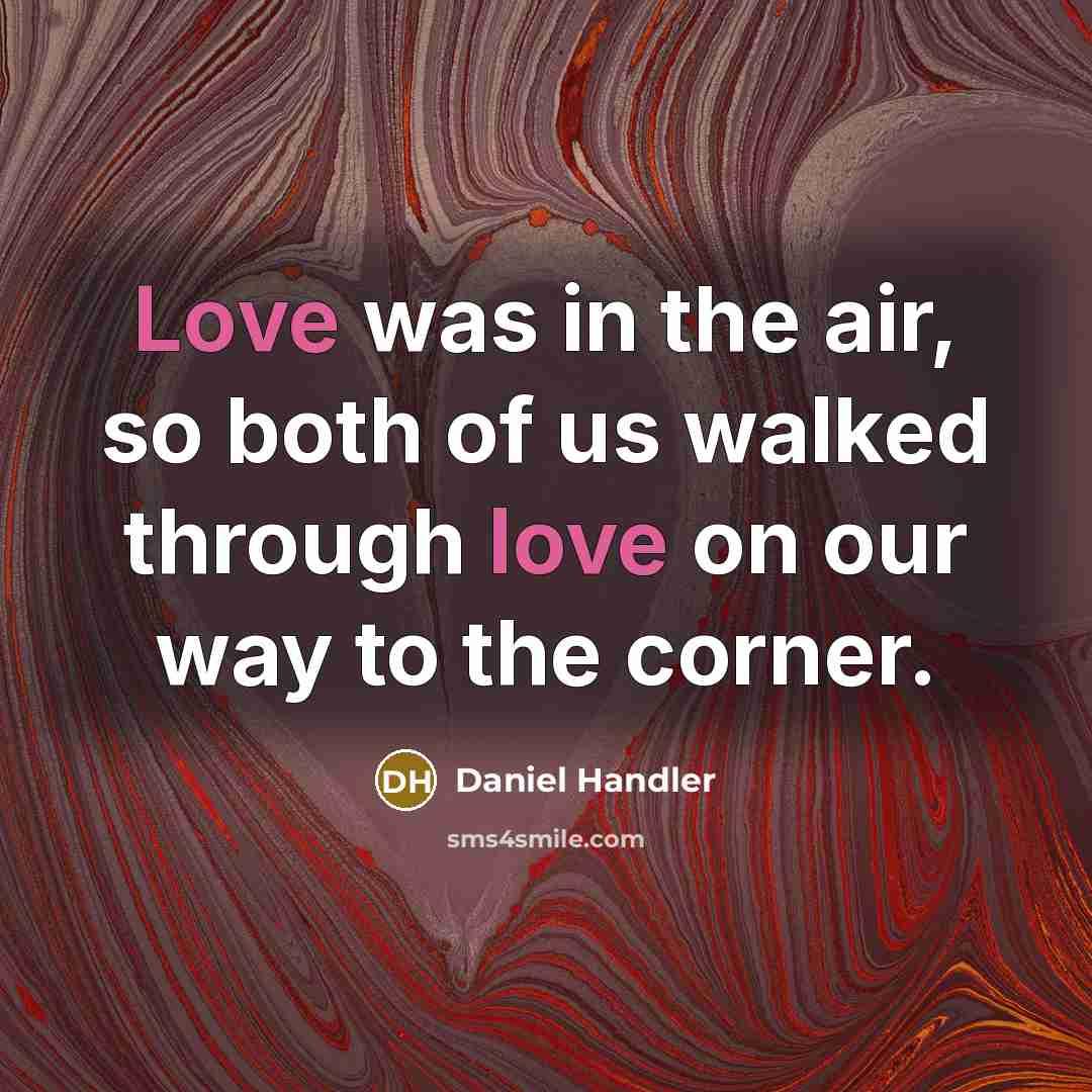 “Love was in the air, so both of us walked…” quote by Daniel Handler