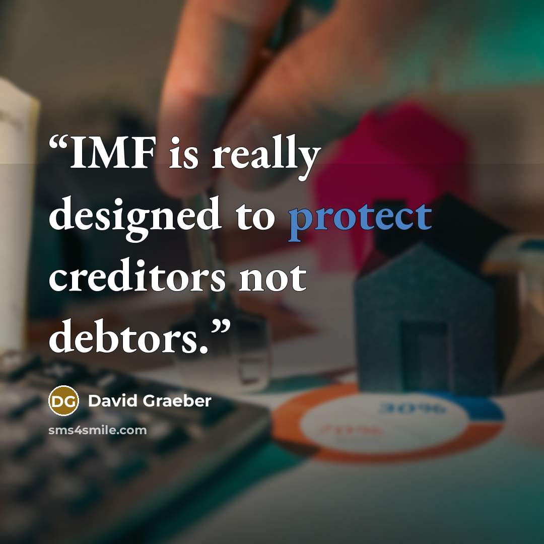 “IMF is really designed to protect creditors not debtors.” quote by David Graeber