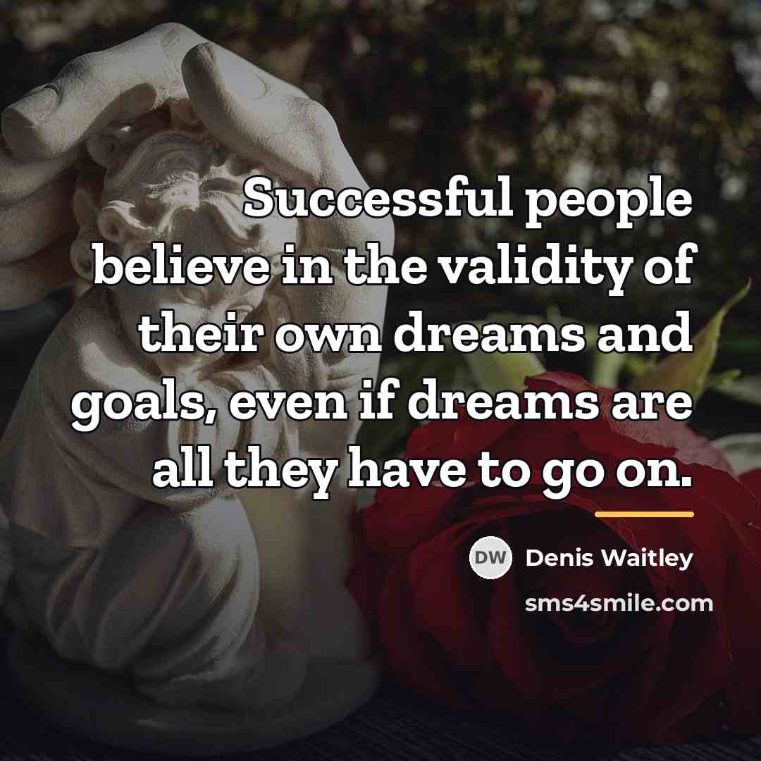 “Successful people believe in the validity of their own dreams…” quote by Denis Waitley