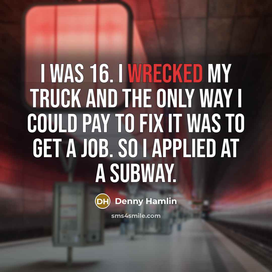 “I was 16. I wrecked my truck and the only…” quote by Denny Hamlin
