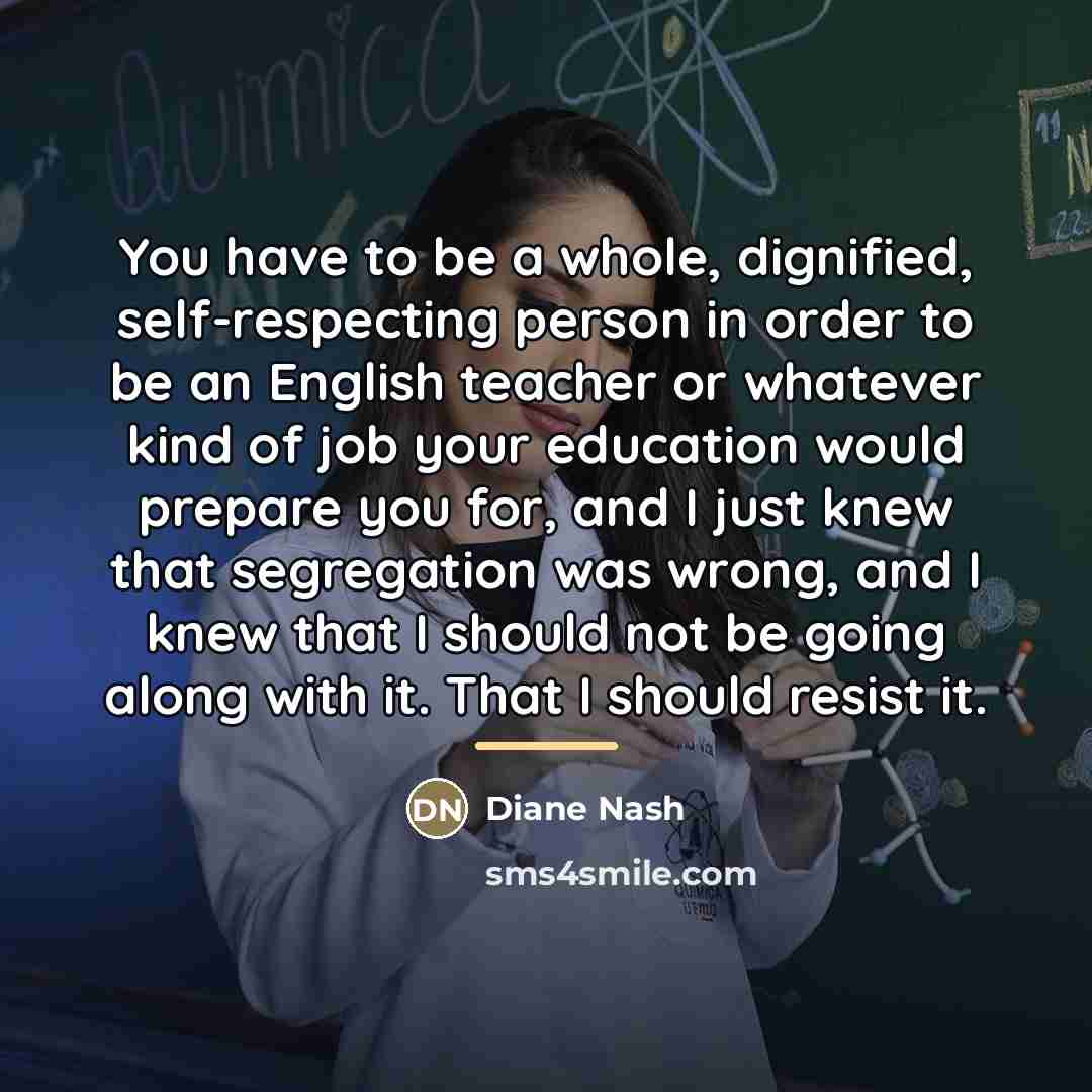 “You have to be a whole, dignified, self-respecting person in…” quote by Diane Nash