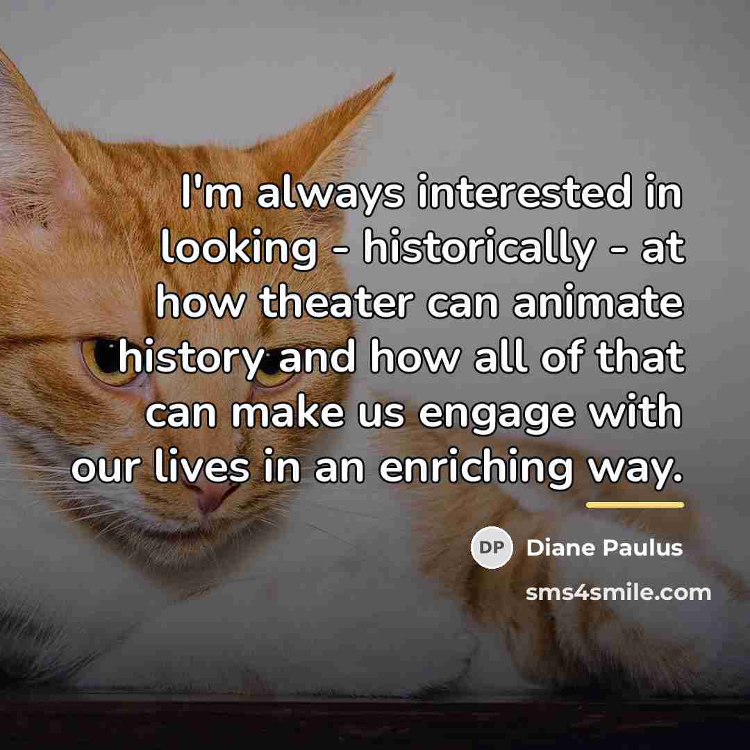 “I'm always interested in looking - historically - at how…” quote by Diane Paulus
