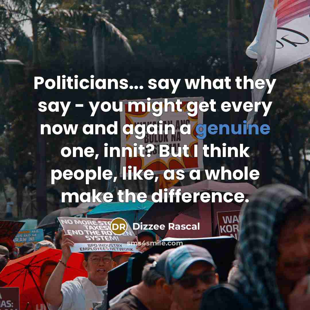 “Politicians... say what they say - you might get every…” quote by Dizzee Rascal