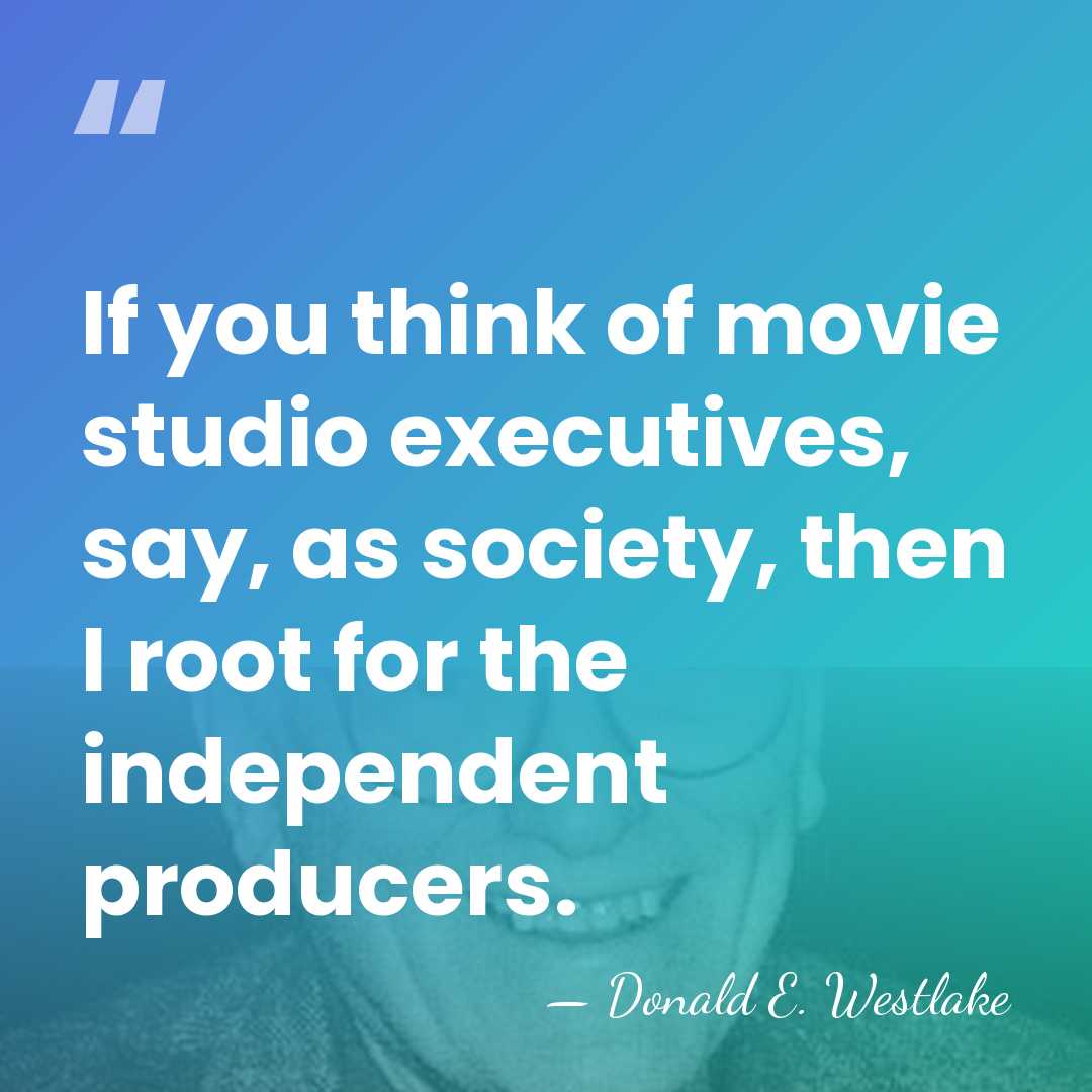 If you think of movie studio executives, say, as society, then I&hellip; - Donald E. Westlake