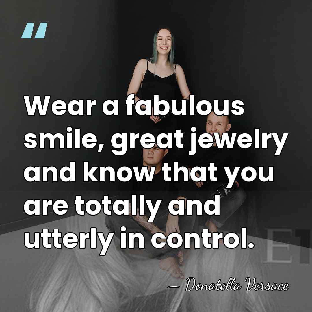 Wear a fabulous smile, great jewelry and know that you are totally&hellip; - Donatella Versace