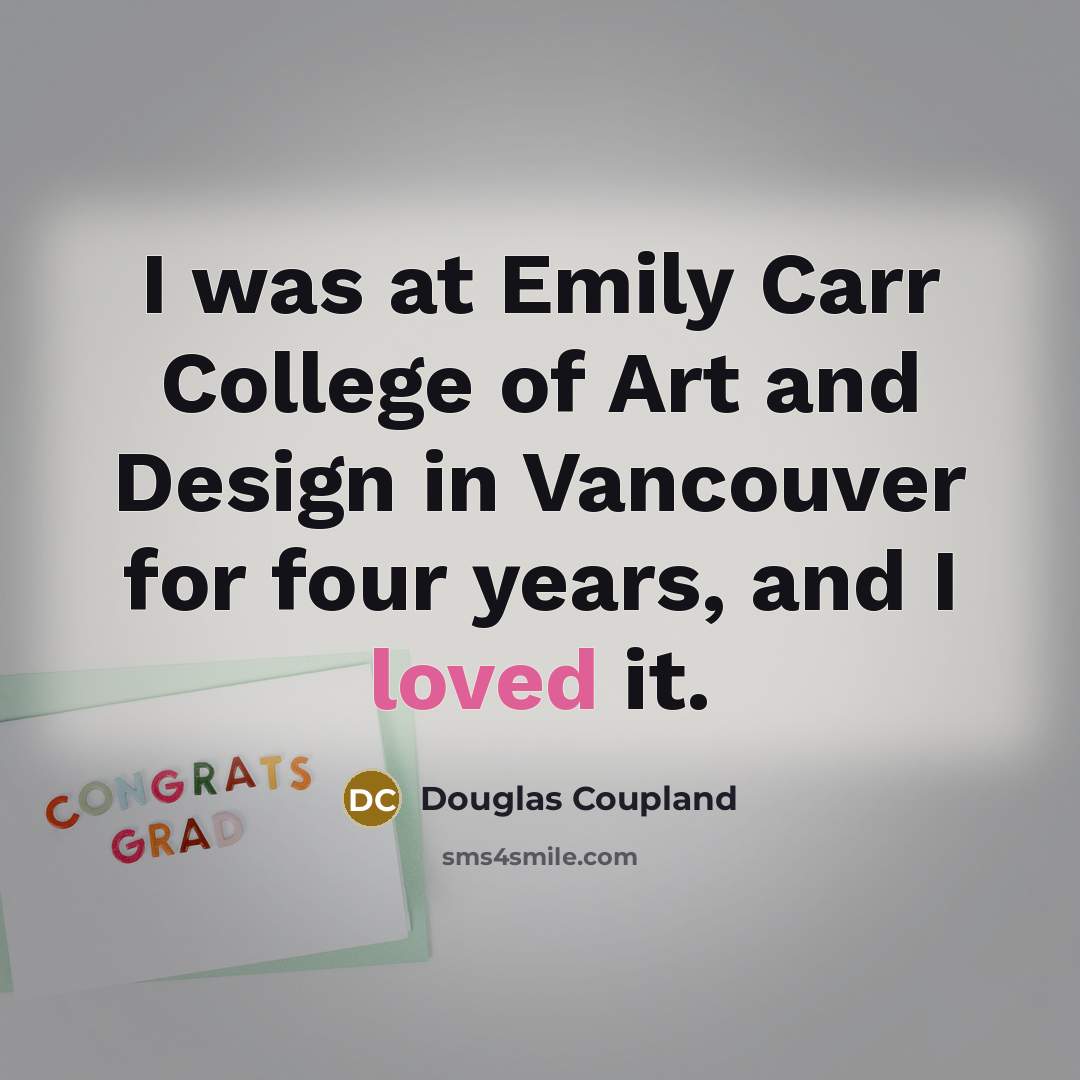 “I was at Emily Carr College of Art and Design…” quote by Douglas Coupland