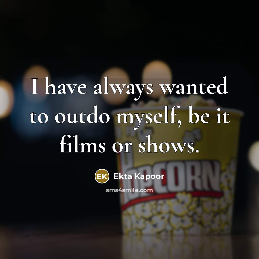 “I have always wanted to outdo myself, be it films…” quote by Ekta Kapoor