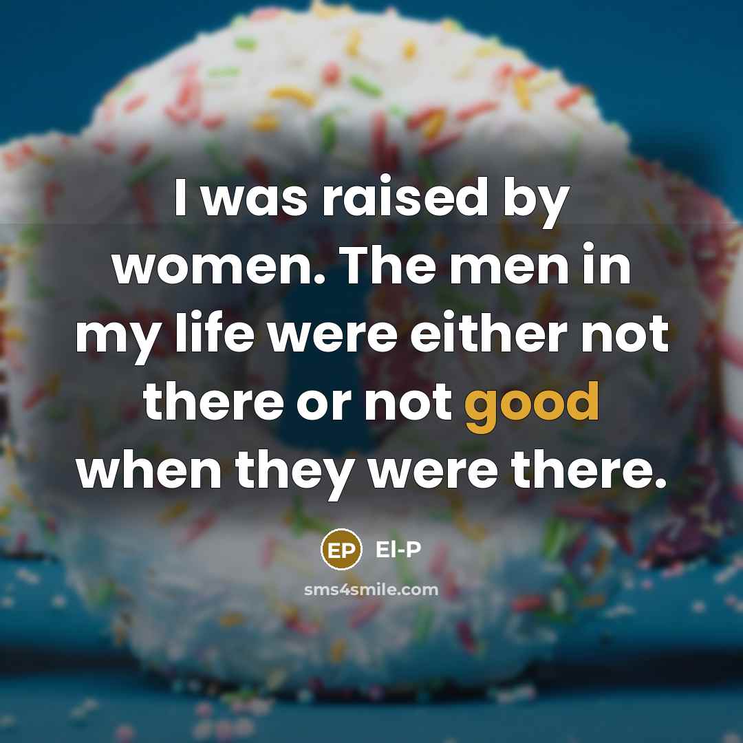 “I was raised by women. The men in my life…” quote by El-P