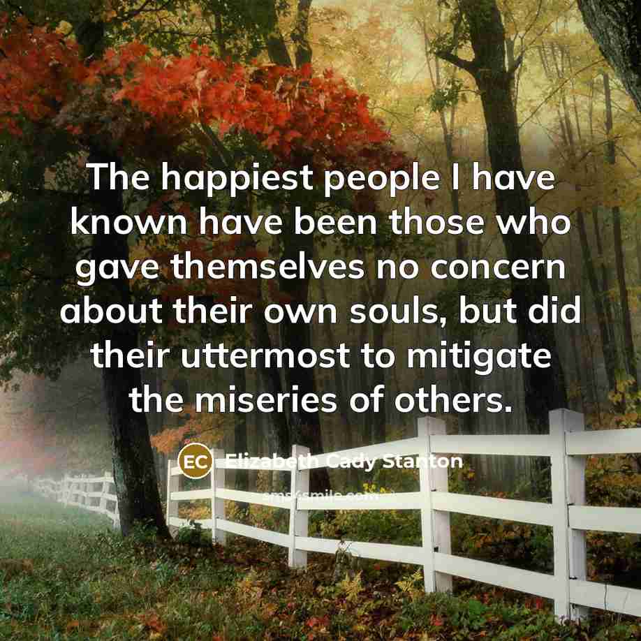 “The happiest people I have known have been those who…” quote by Elizabeth Cady Stanton