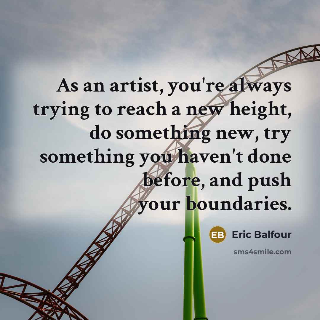 “As an artist, you're always trying to reach a new…” quote by Eric Balfour