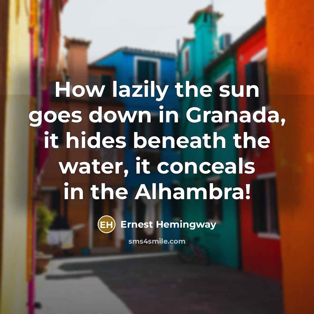 “How lazily the sun goes down in Granada, it hides…” quote by Ernest Hemingway