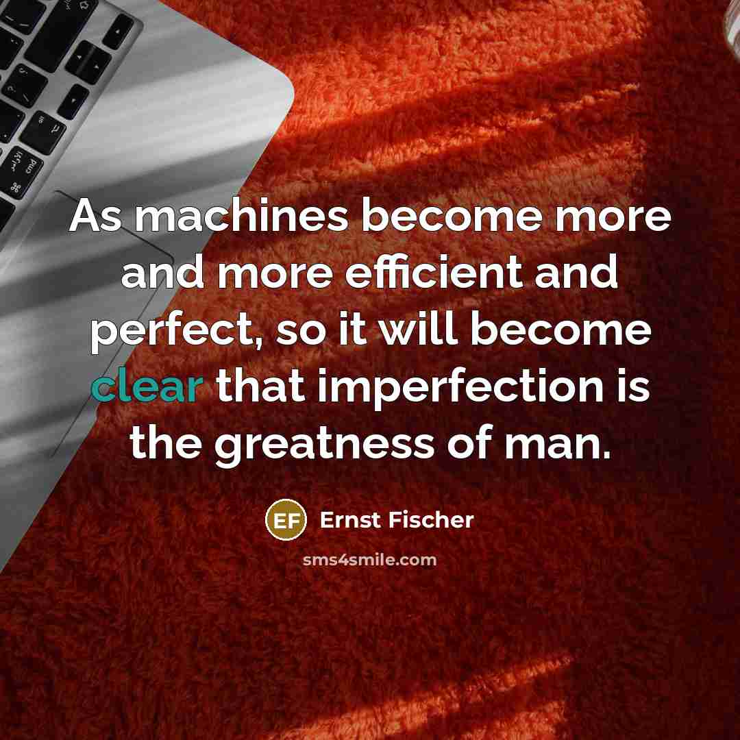 “As machines become more and more efficient and perfect, so…” quote by Ernst Fischer