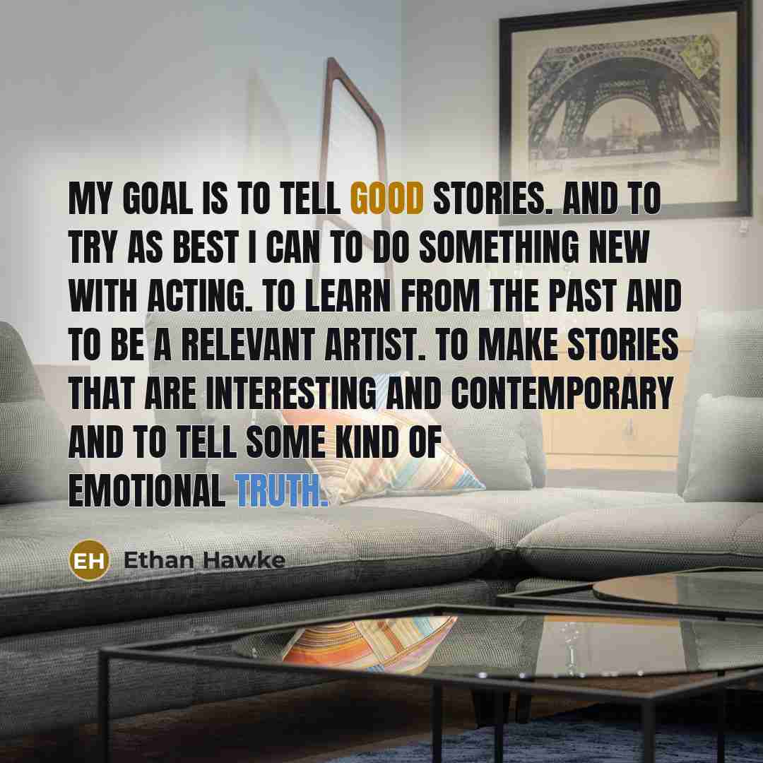 “My goal is to tell good stories. And to try…” quote by Ethan Hawke