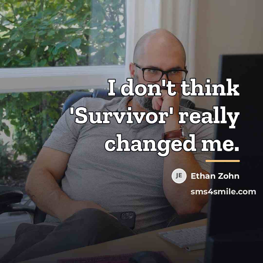 “I don't think 'Survivor' really changed me.…” quote by Ethan Zohn
