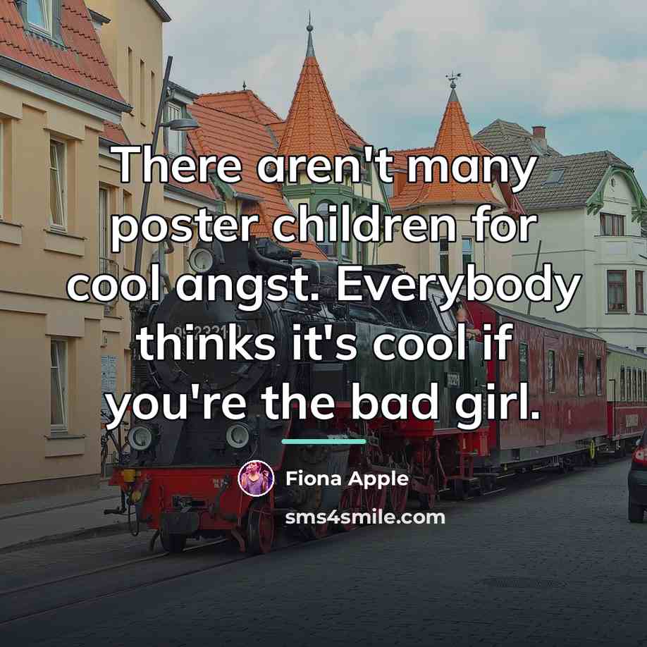 “There aren't many poster children for cool angst. Everybody thinks…” quote by Fiona Apple