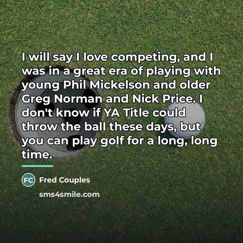“I will say I love competing, and I was in…” quote by Fred Couples