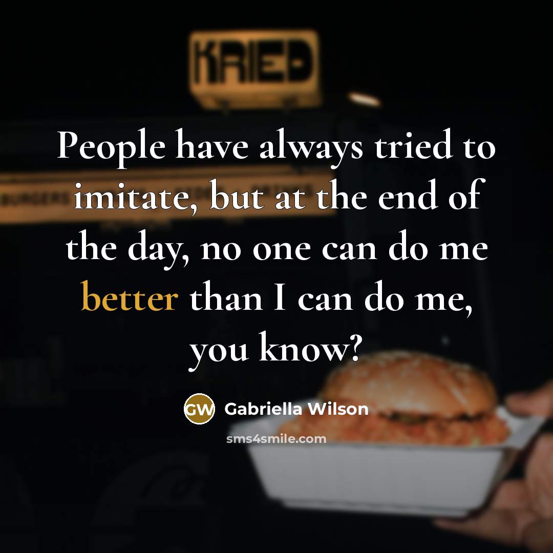 “People have always tried to imitate, but at the end…” quote by Gabriella Wilson