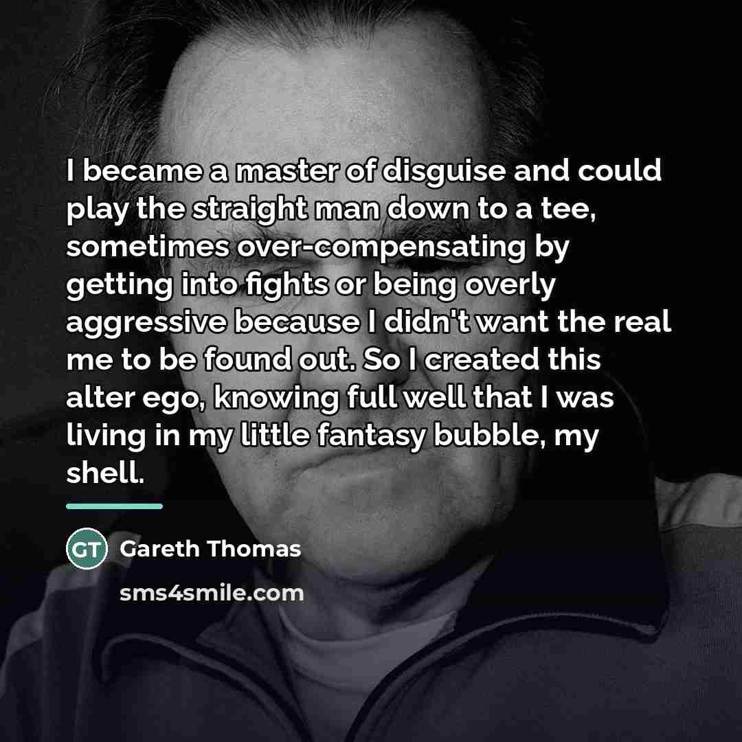 “I became a master of disguise and could play the…” quote by Gareth Thomas