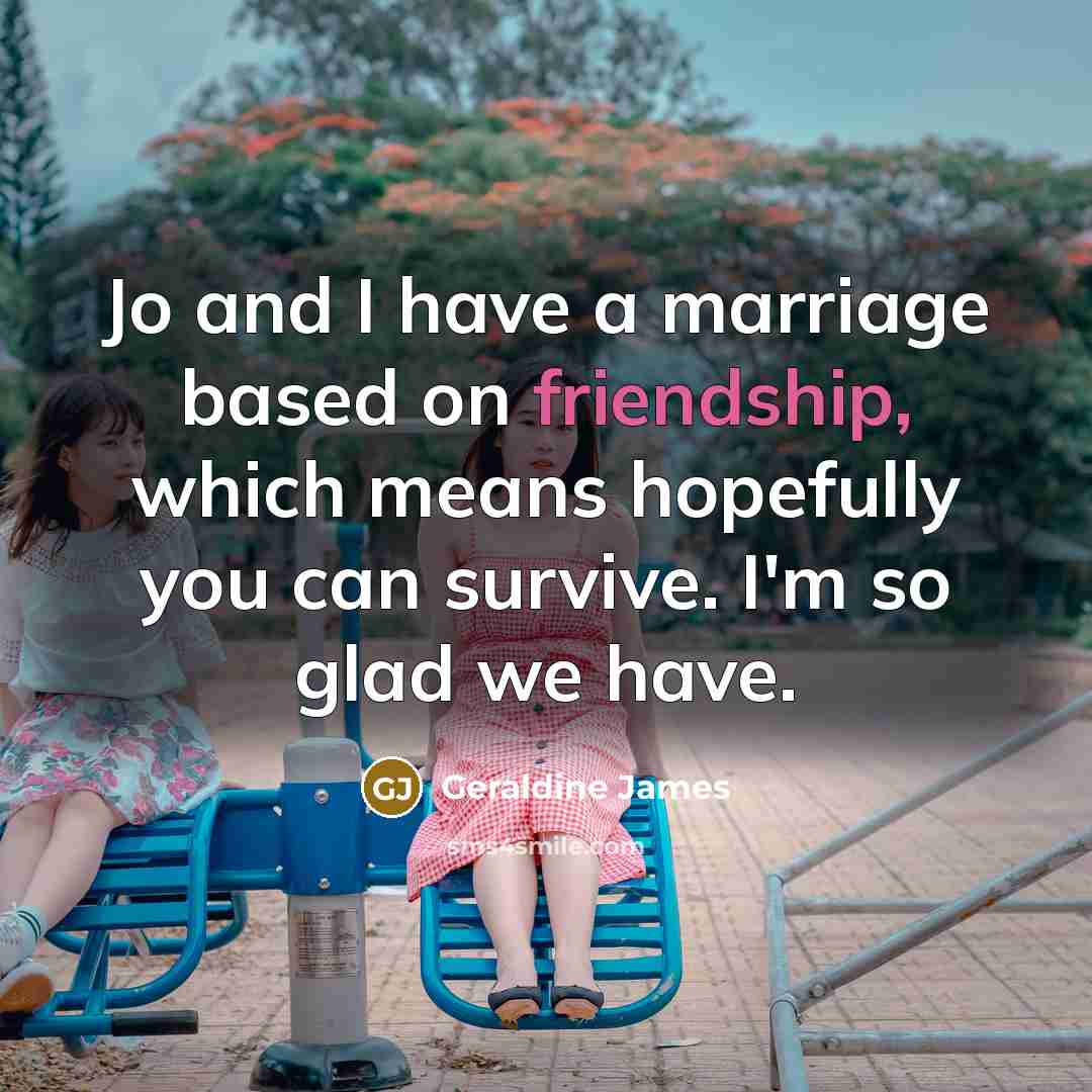 “Jo and I have a marriage based on friendship, which…” quote by Geraldine James