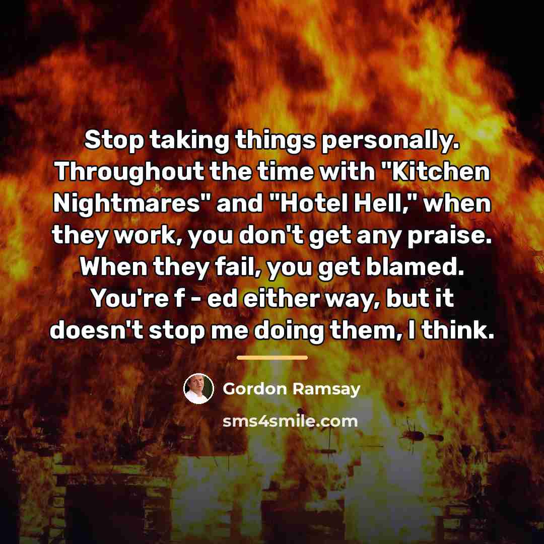 “Stop taking things personally. Throughout the time with "Kitchen Nightmares"…” quote by Gordon Ramsay