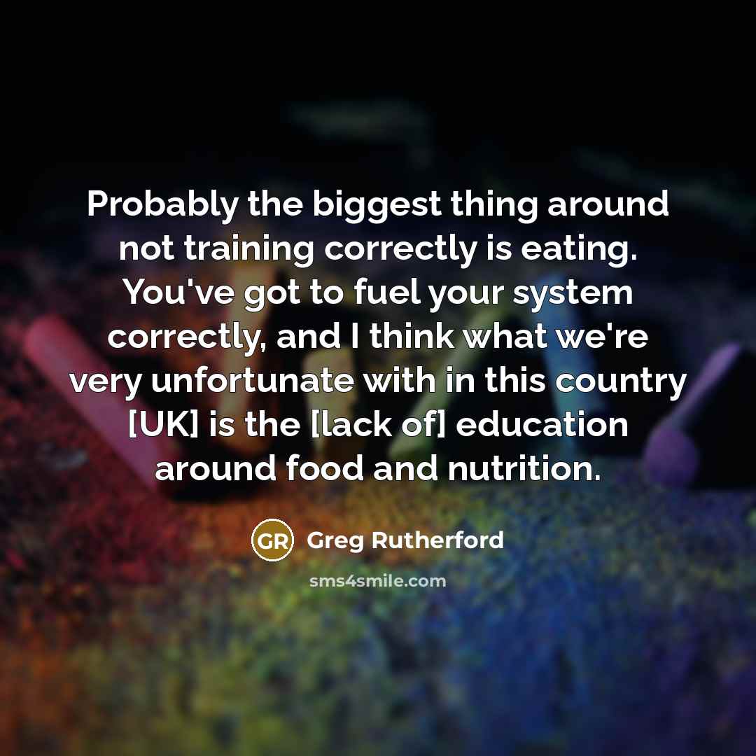 “Probably the biggest thing around not training correctly is eating.…” quote by Greg Rutherford