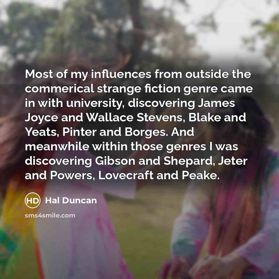 “Most of my influences from outside the commerical strange fiction…” quote by Hal Duncan