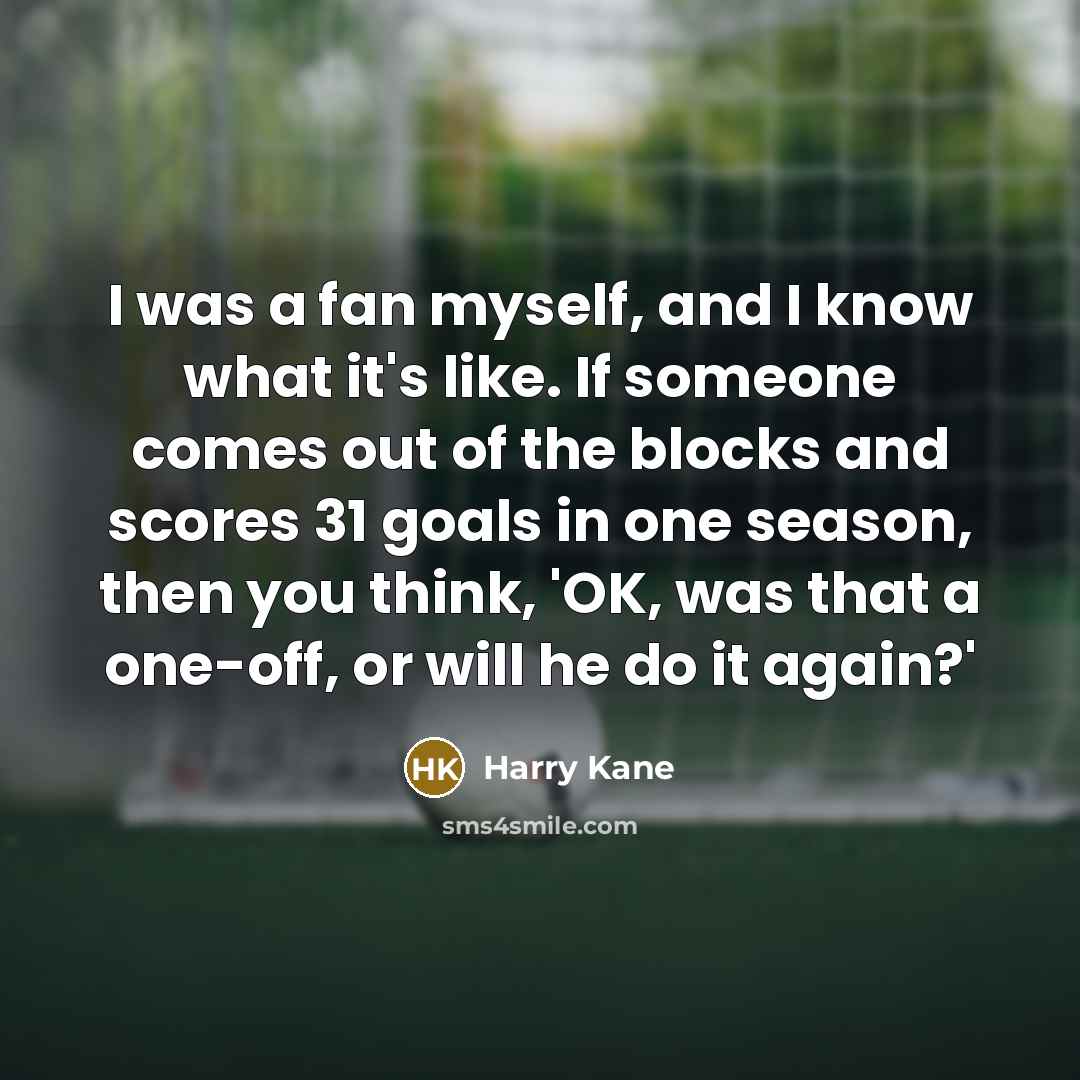 “I was a fan myself, and I know what it's…” quote by Harry Kane