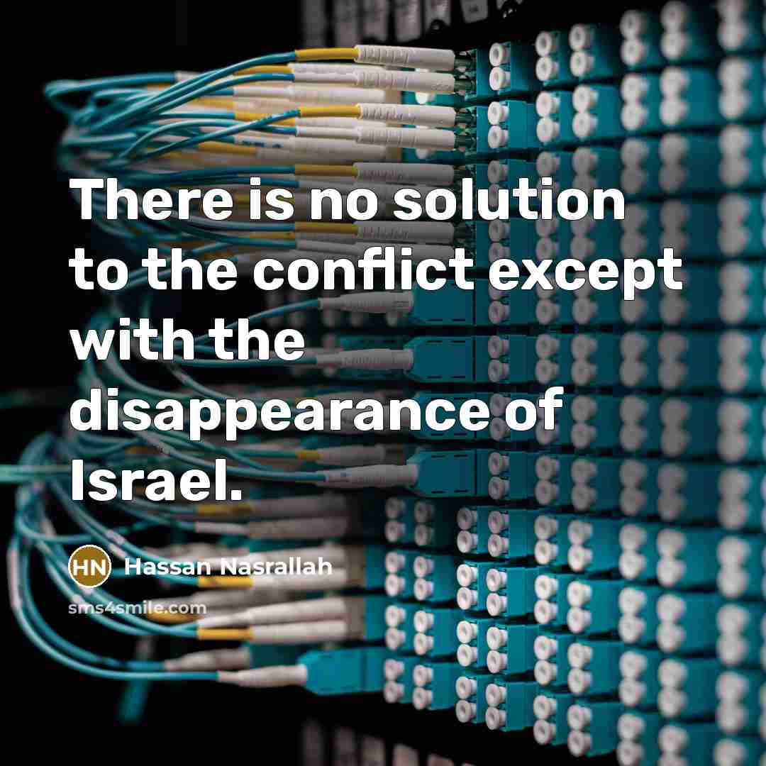 “There is no solution to the conflict except with the…” quote by Hassan Nasrallah