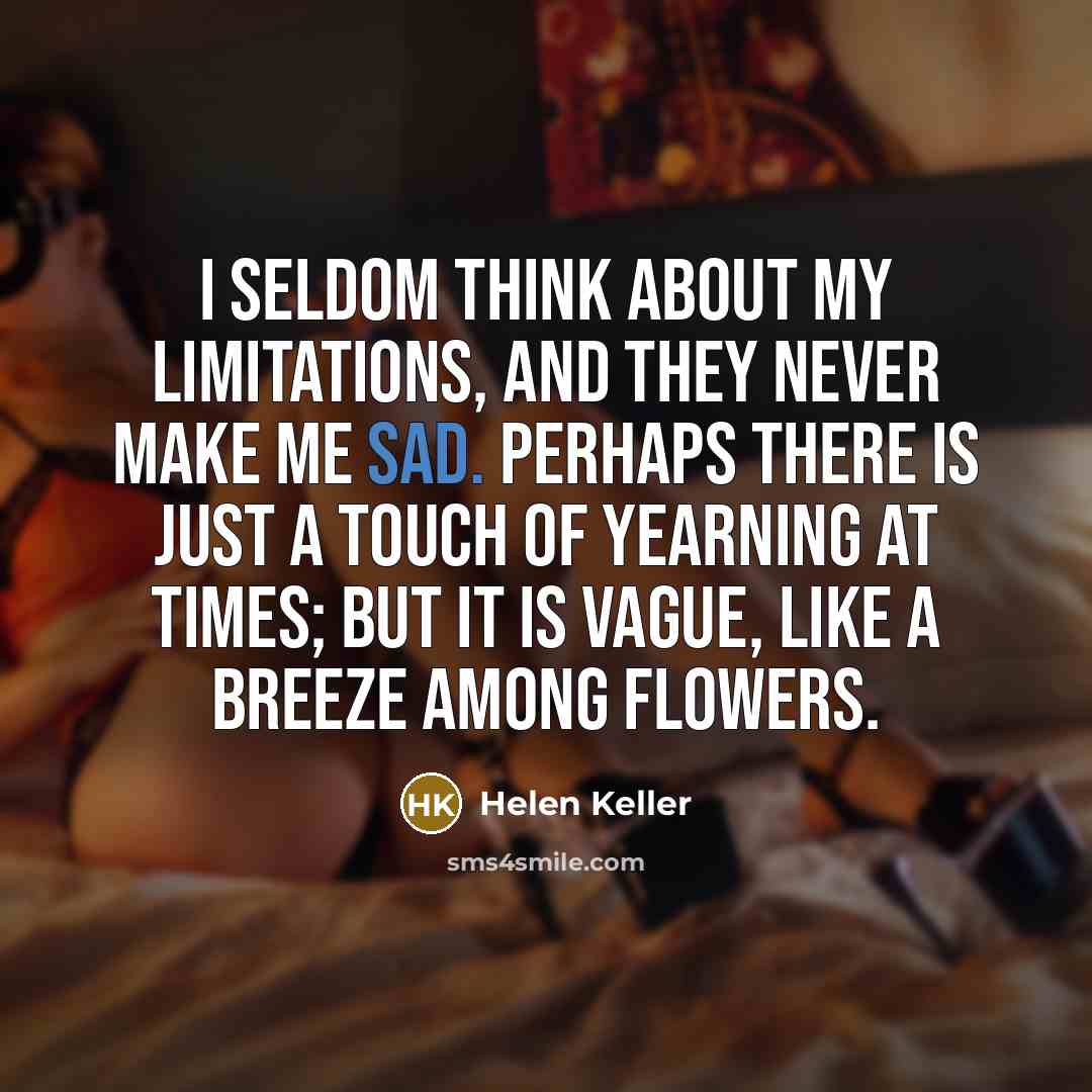 “I seldom think about my limitations, and they never make…” quote by Helen Keller