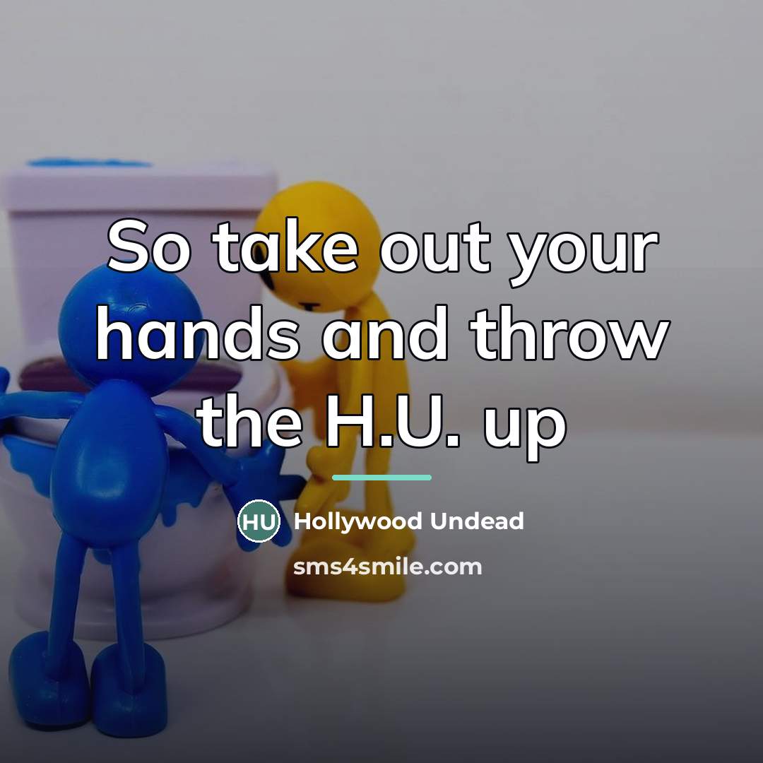 “So take out your hands and throw the H.U. up…” quote by Hollywood Undead