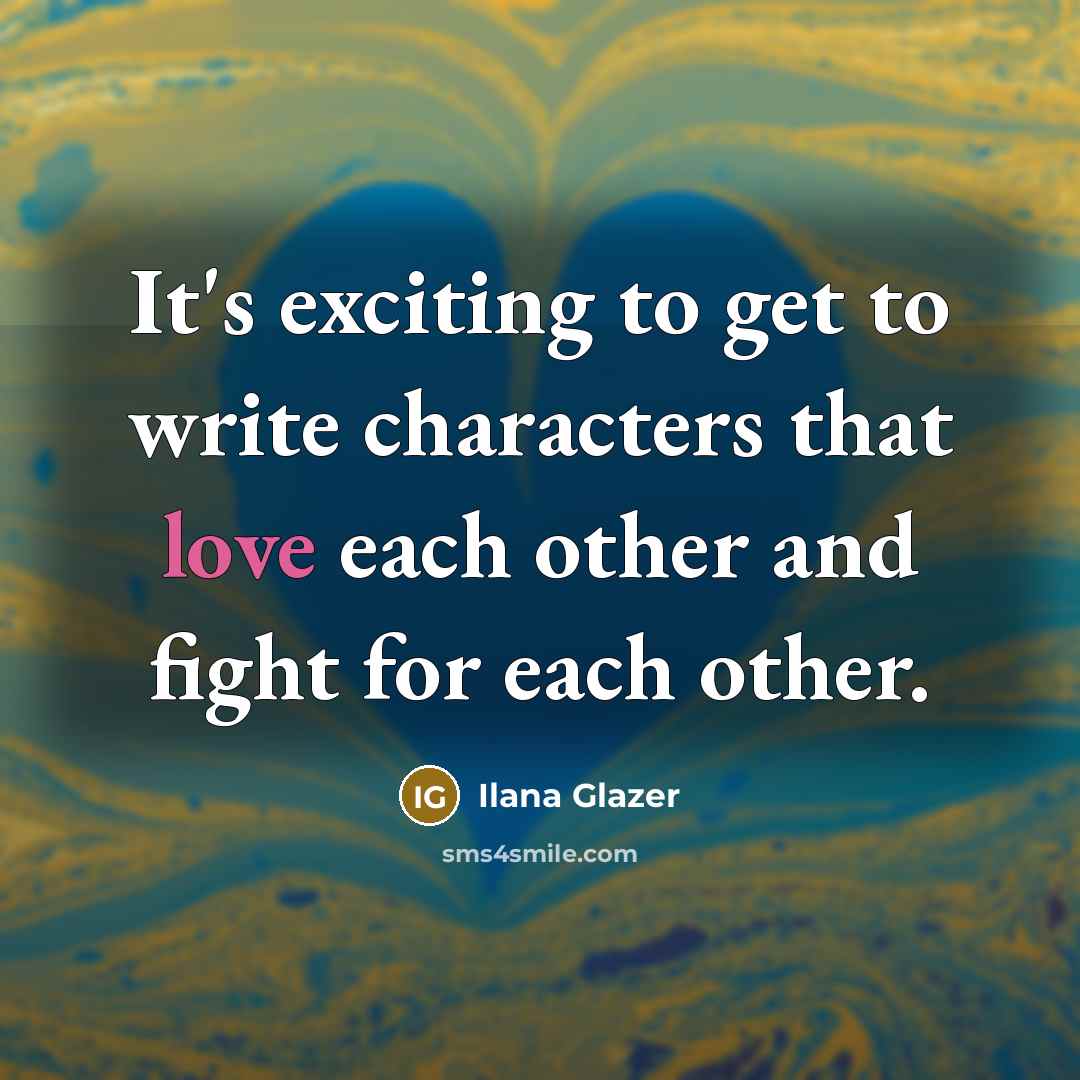 “It's exciting to get to write characters that love each…” quote by Ilana Glazer