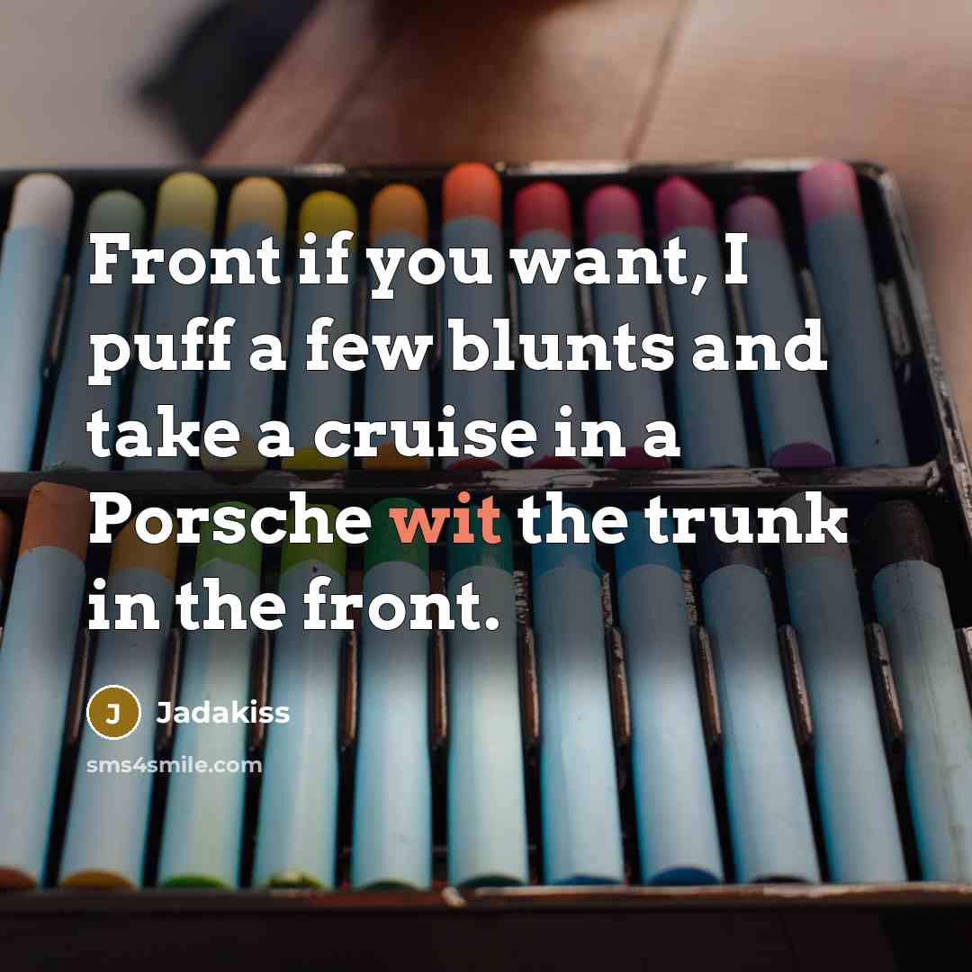 “Front if you want, I puff a few blunts and…” quote by Jadakiss