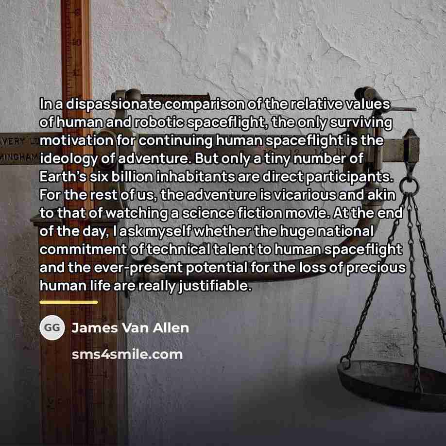 “In a dispassionate comparison of the relative values of human…” quote by James Van Allen