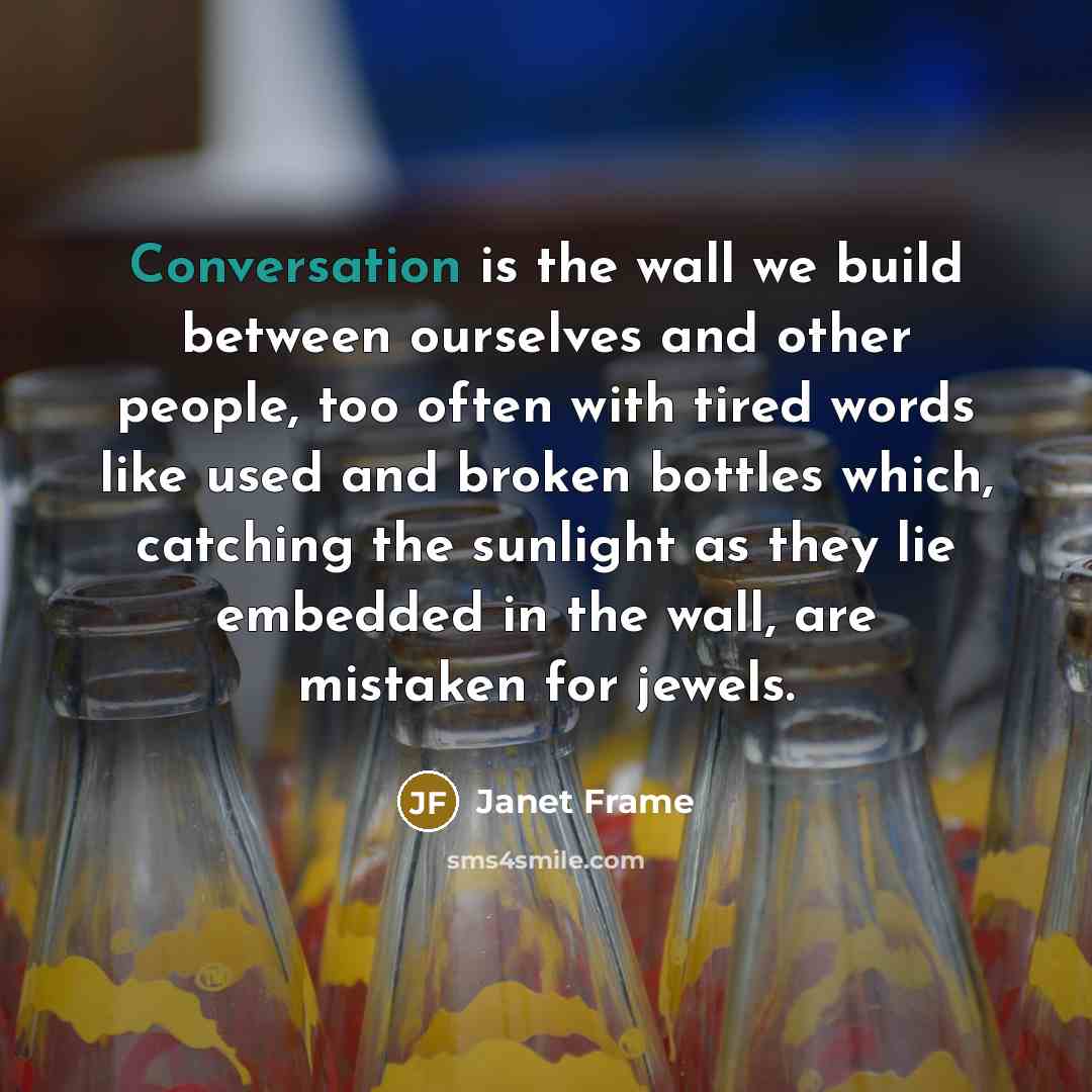 “Conversation is the wall we build between ourselves and other…” quote by Janet Frame