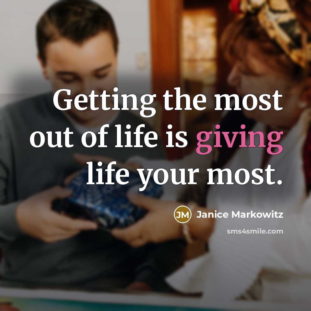 “Getting the most out of life is giving life your…” quote by Janice Markowitz