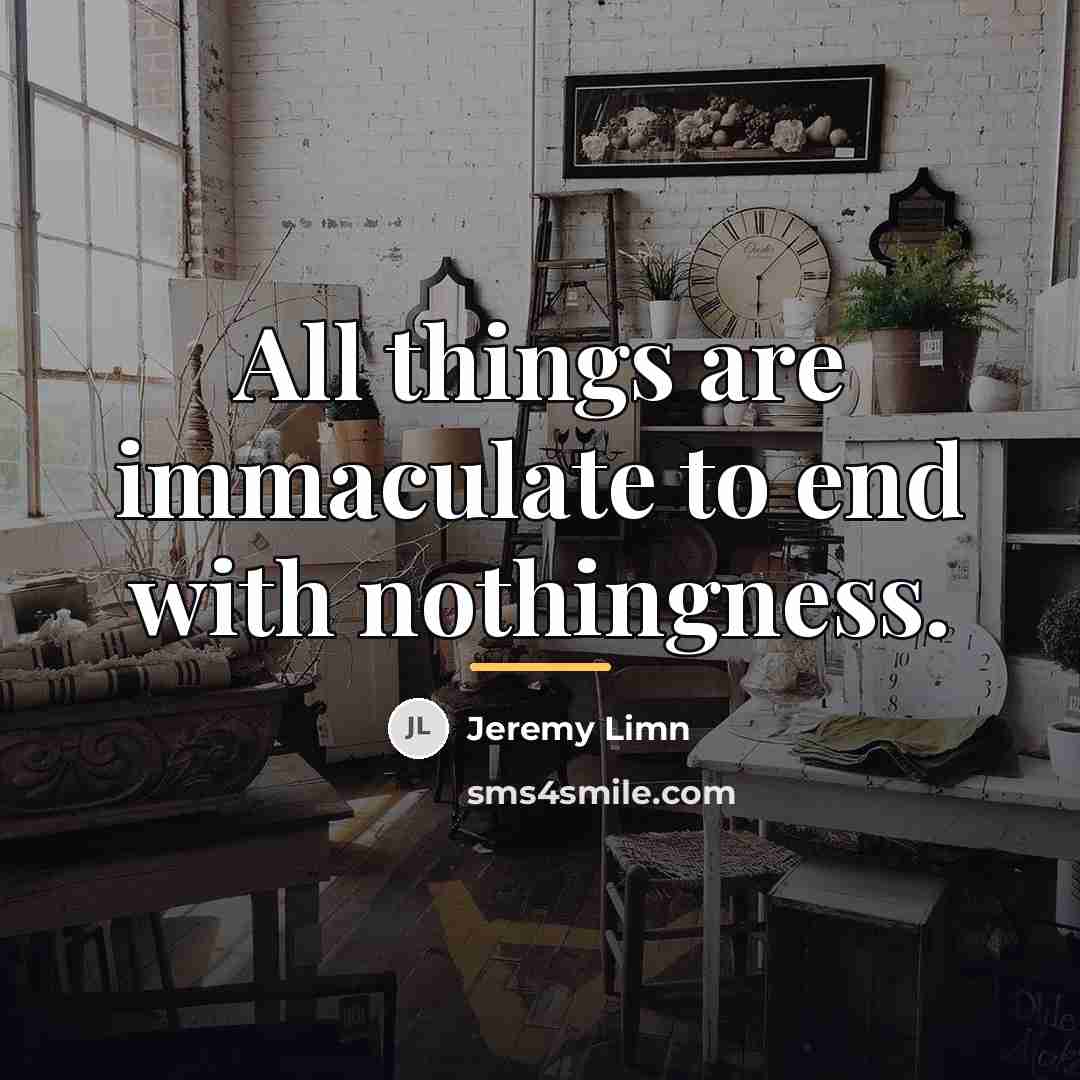 “All things are immaculate to end with nothingness.…” quote by Jeremy Limn
