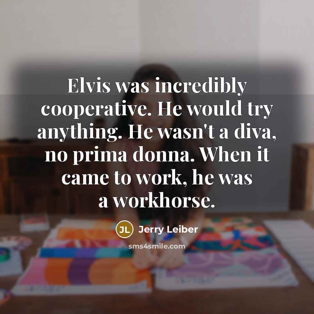 “Elvis was incredibly cooperative. He would try anything. He wasn't…” quote by Jerry Leiber