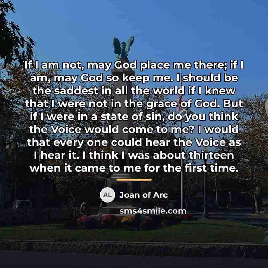“If I am not, may God place me there; if…” quote by Joan of Arc