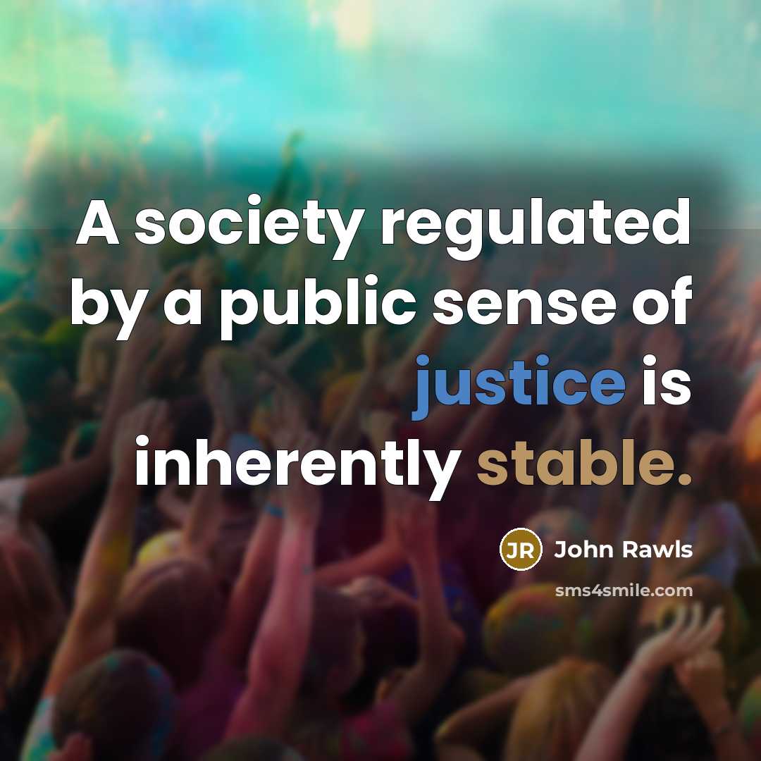 “A society regulated by a public sense of justice is…” quote by John Rawls
