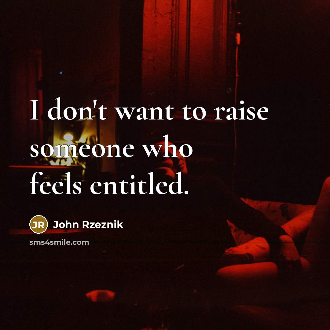 “I don't want to raise someone who feels entitled.…” quote by John Rzeznik