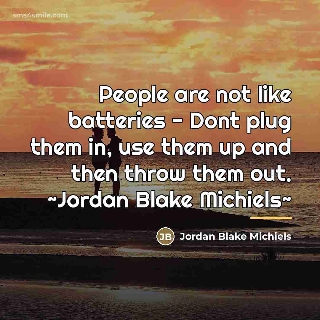 “People are not like batteries - Dont plug them in,…” quote by Jordan Blake Michiels