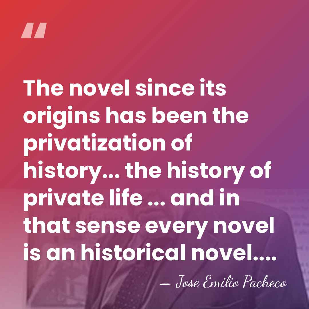 The novel since its origins has been the privatization of history... the&hellip; - Jose Emilio Pacheco