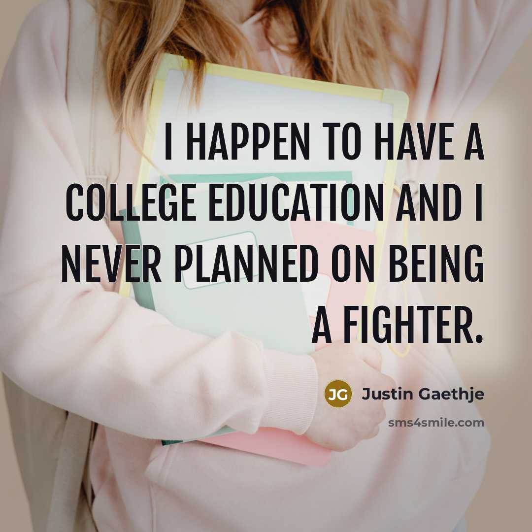 “I happen to have a college education and I never…” quote by Justin Gaethje