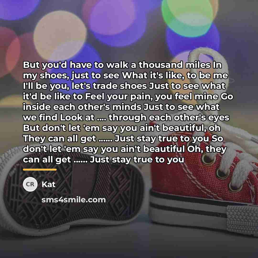 “But you'd have to walk a thousand miles In my…” quote by Kat
