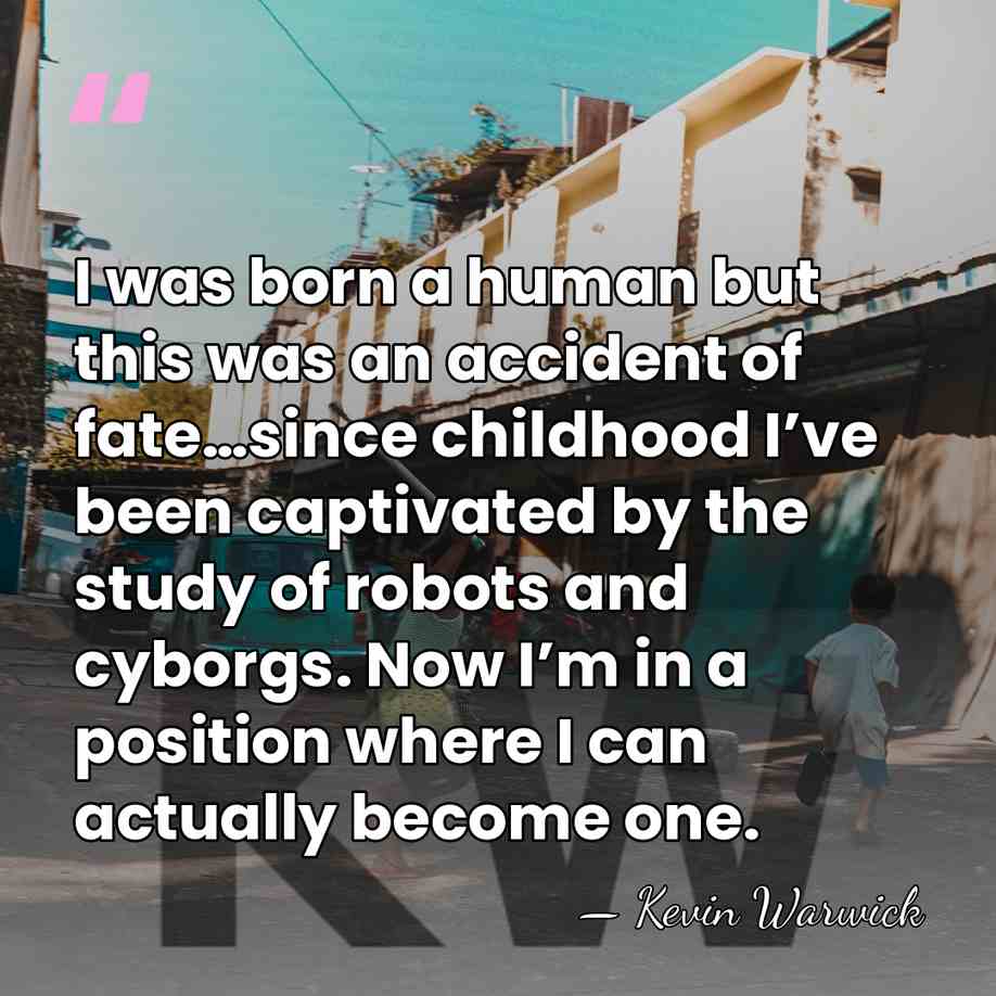 I was born a human but this was an accident of fate…since&hellip; - Kevin Warwick