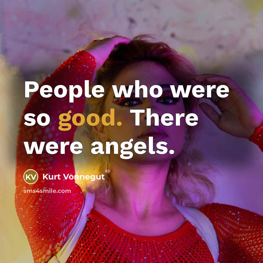 “People who were so good. There were angels.…” quote by Kurt Vonnegut