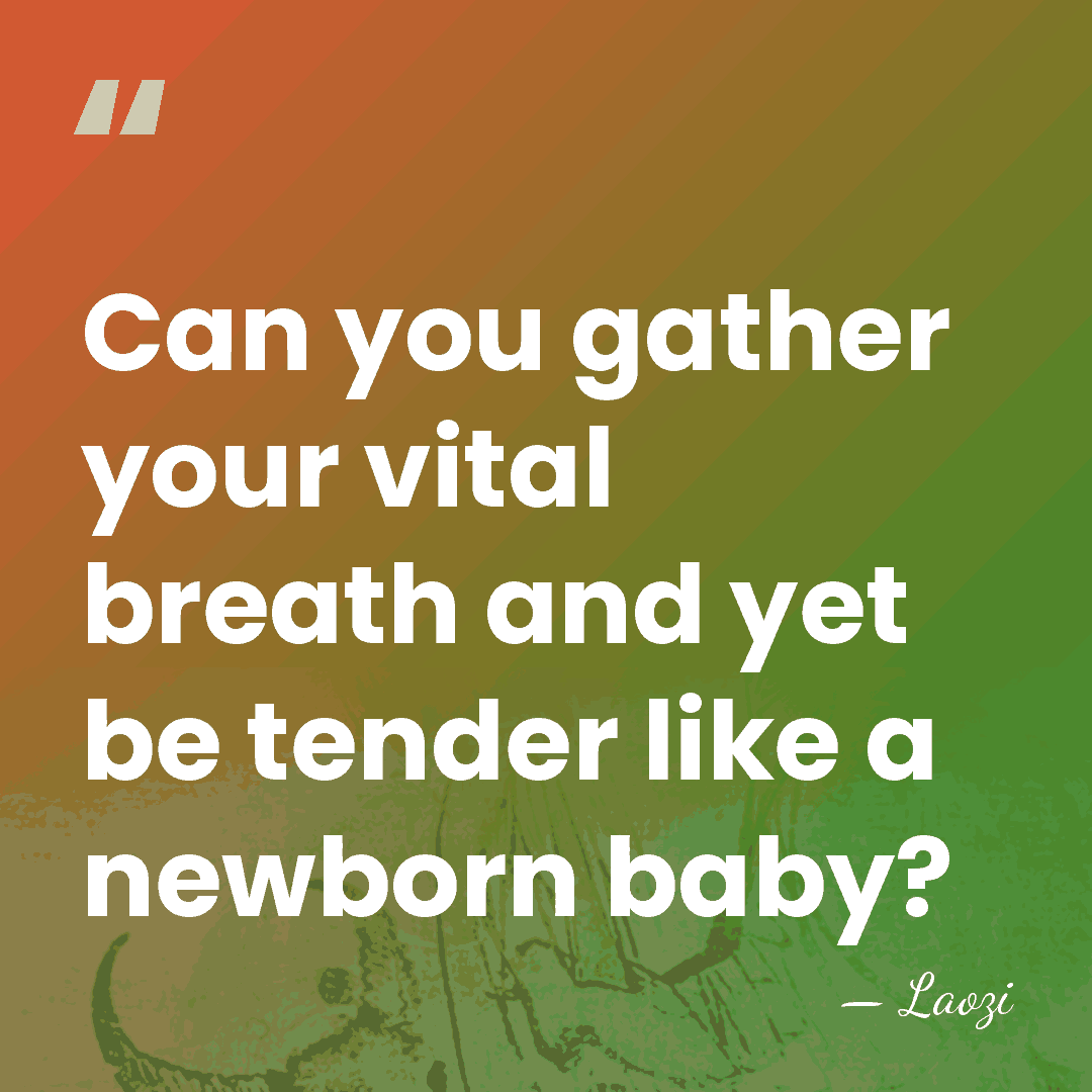 Can you gather your vital breath and yet be tender like a&hellip; - Laozi