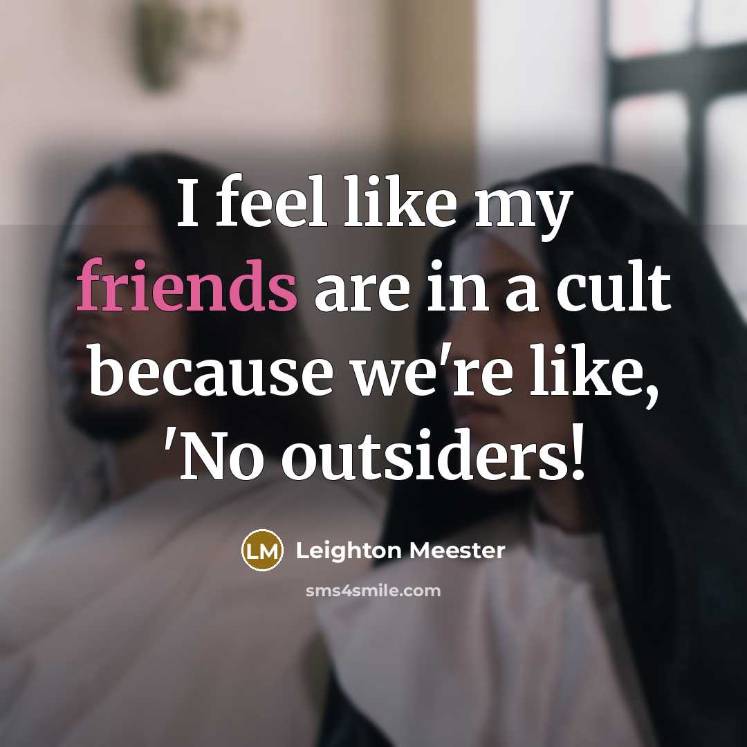 “I feel like my friends are in a cult because…” quote by Leighton Meester